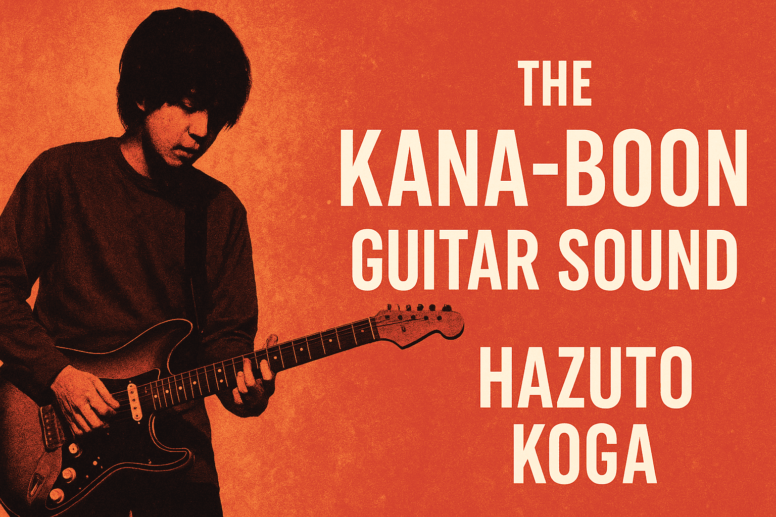 [Hayato Koga] – How to Recreate the KANA-BOON Sound + Guitar Gear and Tone Settings [Effects & Amps]